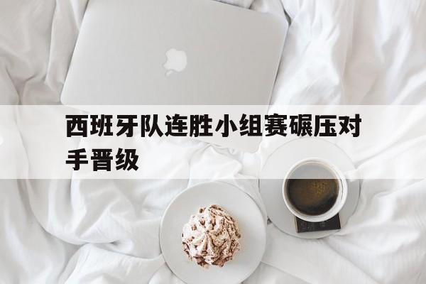 西班牙队连胜小组赛碾压对手晋级