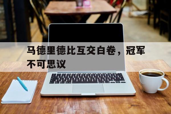 马德里德比互交白卷，冠军不可思议的简单介绍