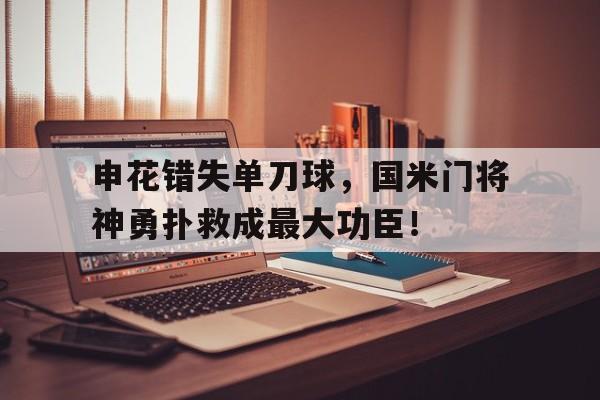 申花错失单刀球，国米门将神勇扑救成最大功臣！