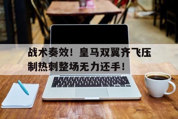 战术奏效！皇马双翼齐飞压制热刺整场无力还手！